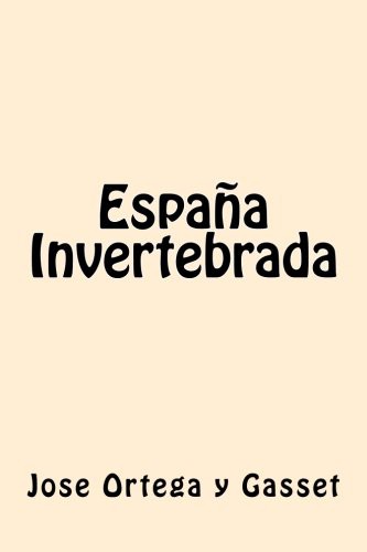 José Ortega y Gasset: España Invertebrada (Paperback, Createspace Independent Publishing Platform, CreateSpace Independent Publishing Platform)
