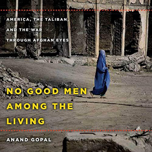 Anand Gopal: No Good Men Among the Living (AudiobookFormat, Highbridge Audio and Blackstone Publishing)
