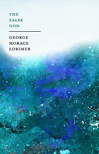 George Horace Lorimer: The False Gods (Paperback, White Press)